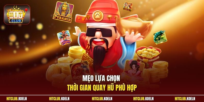 Mẹo lựa chọn thời gian quay hũ phù hợp