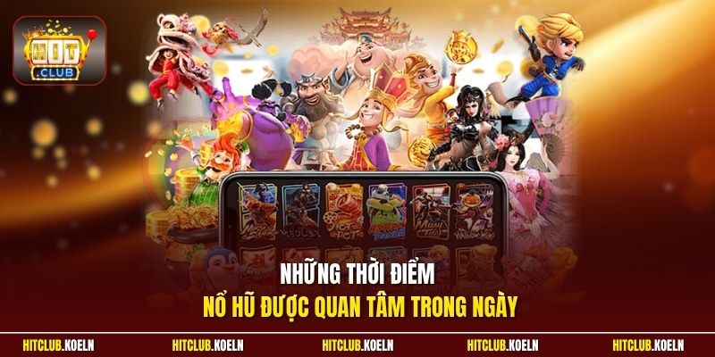 Những thời điểm nổ hũ được quan tâm trong ngày